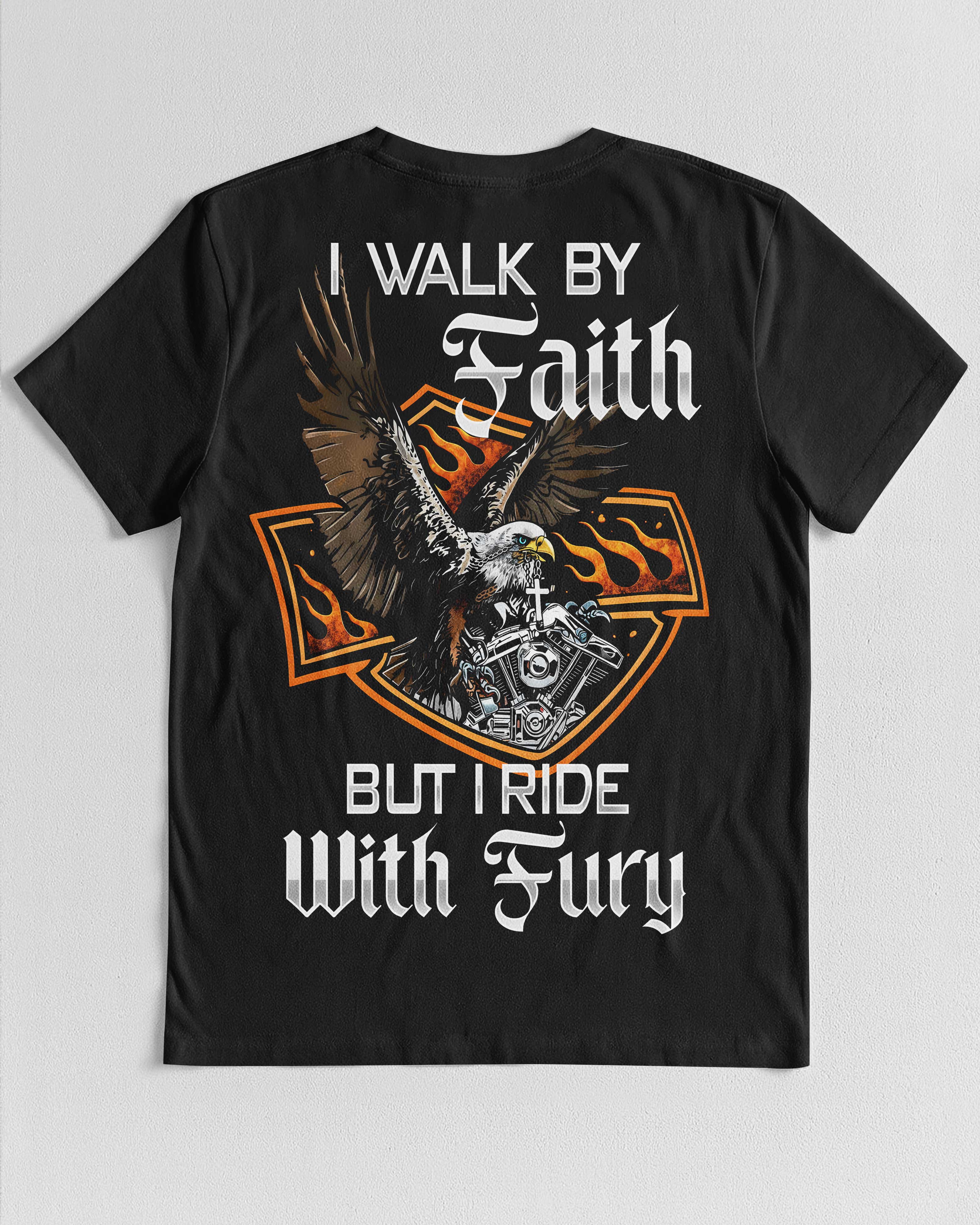 I Walk By Faith But I Ride With Fury T-Shirt